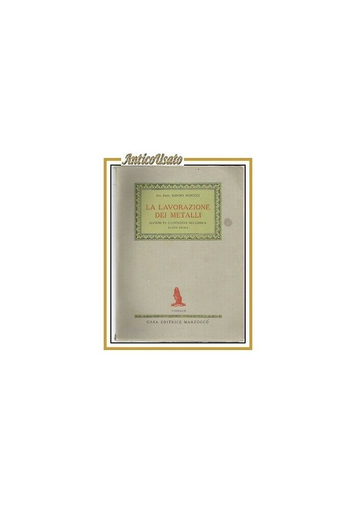 LA LAVORAZIONE DEI METALLI di Ramiro Morucci parte I 1949 Marzocco libro usato