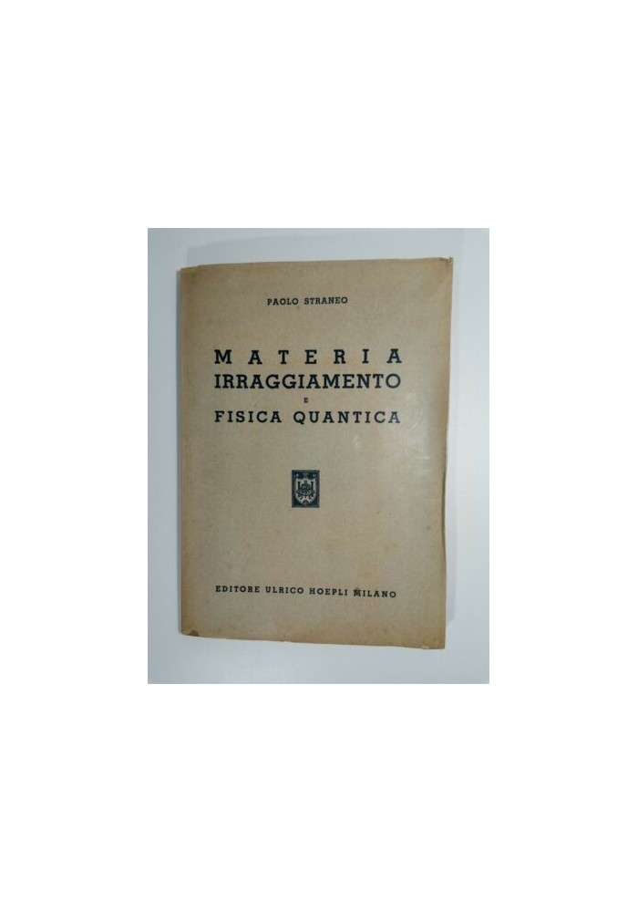 MATERIA IRRAGIAMENTO E FISICA QUANTICA di Paolo Straneo 1947 Ulrico Hoepli libro