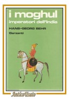 I MOGHUL imperatori dell'India di Hans Georg Behr 1985 Garzanti libro storia Ied