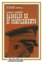 BADOGLIO RE DI COMPLEMENTO Alberto Consiglio 1964 Cino Del Duca libro storia