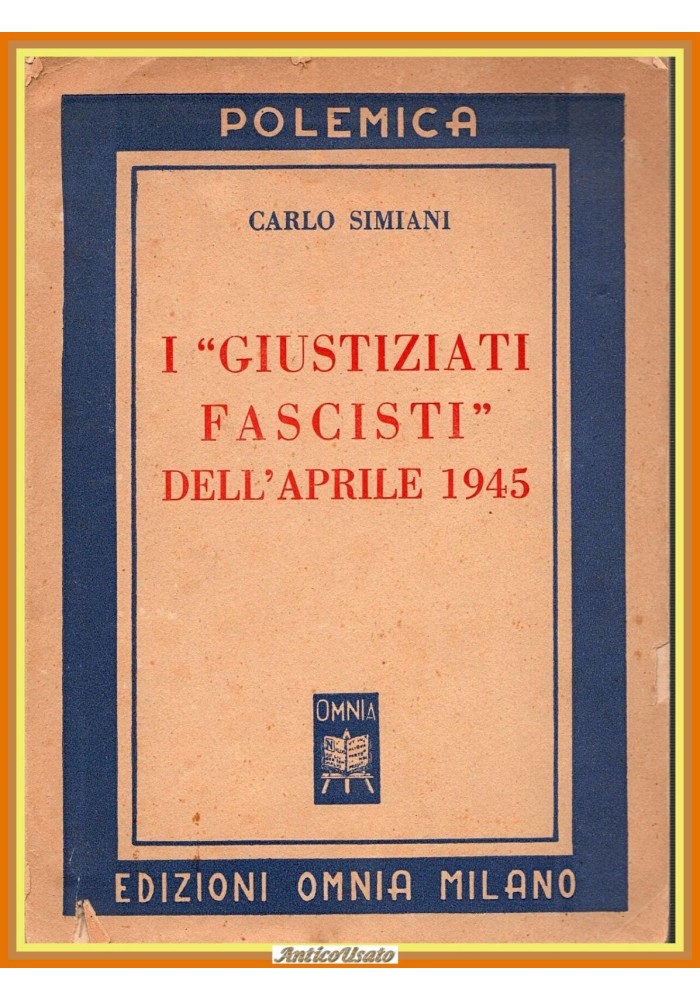 I GIUSTIZIATI FASCISTI DELL'APRILE 1945 di Carlo Simiani 1949 edizi Omnia Libro