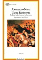 L'ALTRA RESISTENZA MILITARI ITALIANI INTERNATI IN GERMANIA di Natta 1997 Einaudi