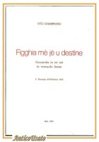 FIGGHIA ME JE U DESTINE di Vito D'Ambrosio Commedia dialetto Barese 1987 libro