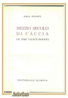 MEZZO SECOLO DI CACCIA IN TRE CONTINENTI Paul Palffy 1956 Olimpia libro I ediz.