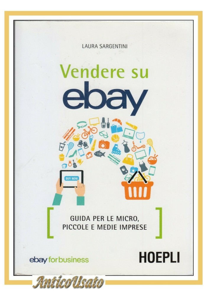 VENDERE SU EBAY di Laura Sargentini 2017 Hoepli guida libro imprese manuale
