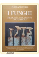 I FUNGHI MICOLOGIA ISOLAMENTO COLTIVAZIONE di Floriano Ferri 1985 Libro sui