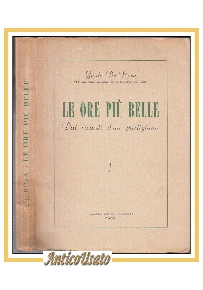 LE ORE PIÙ BELLE Dai ricordi d'un partigiano di Guido De Rosa 1945 Libro I ediz