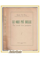 LE ORE PIÙ BELLE Dai ricordi d'un partigiano di Guido De Rosa 1945 Libro I ediz