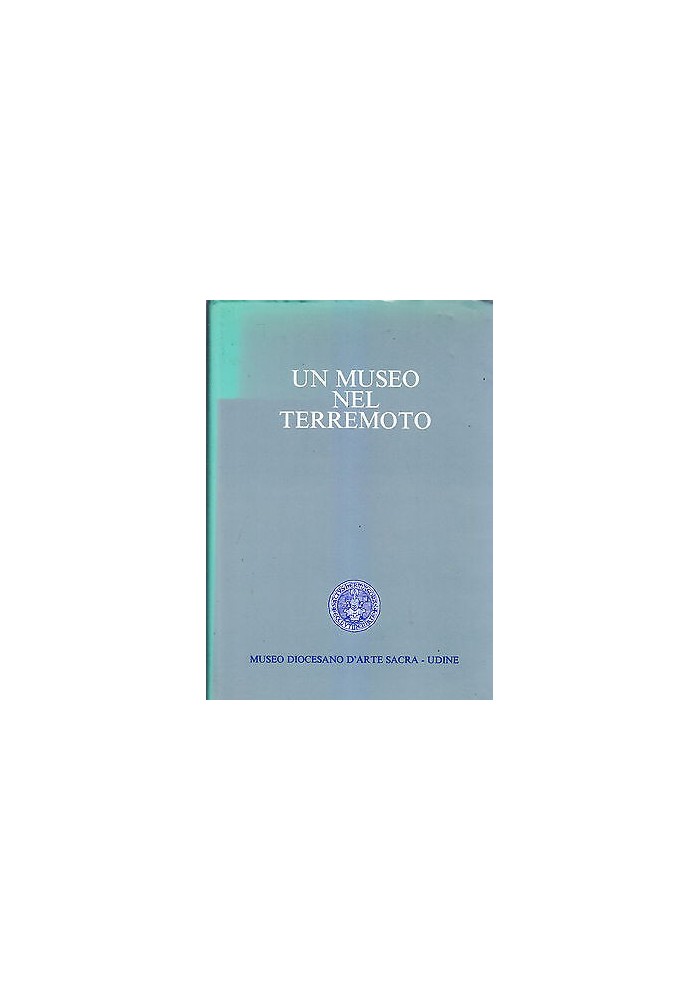 Un Museo Nel Terremoto arte sacra Udine a cura di Gian Carlo Menis GEAP libro