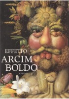 Effetto Arcimboldo Trasformazioni del volto nel XVI e XX secolo 1987 Bompiani