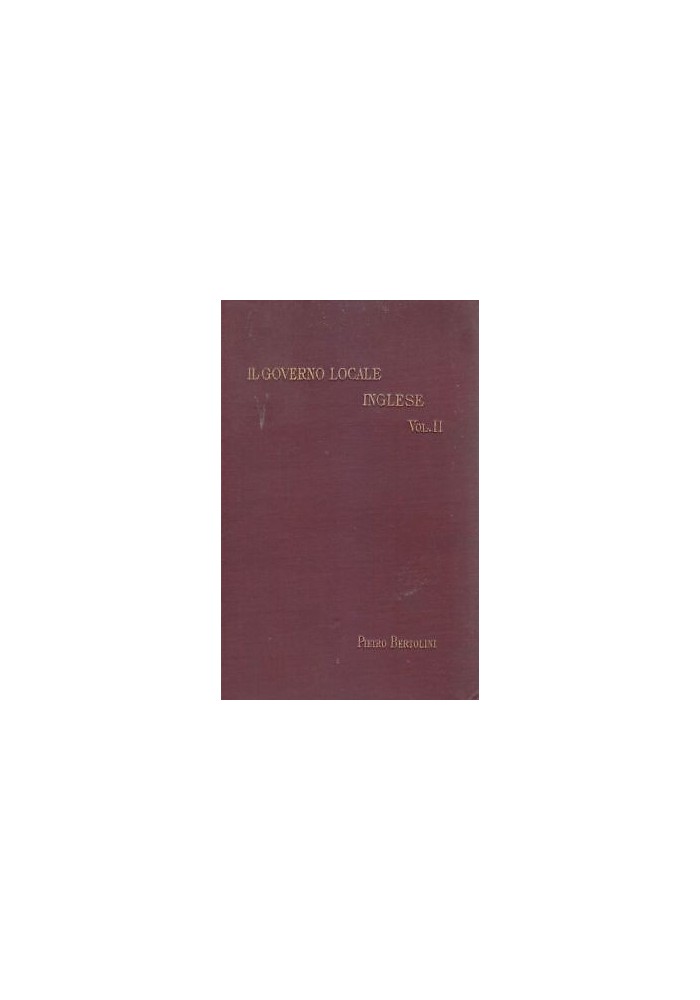 Il Governo Locale Inglese e le sue relazioni con la vita nazionale 2 VOLUMI 1899