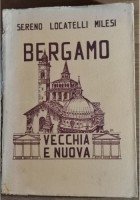 BERGAMO VECCHIA E NUOVA di Sereno Locatelli Milesi 1939 libro Autografo Autore