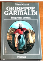 GIUSEPPE GARIBALDI biografia critica di Mino Milani 1982 Mursia libro storia