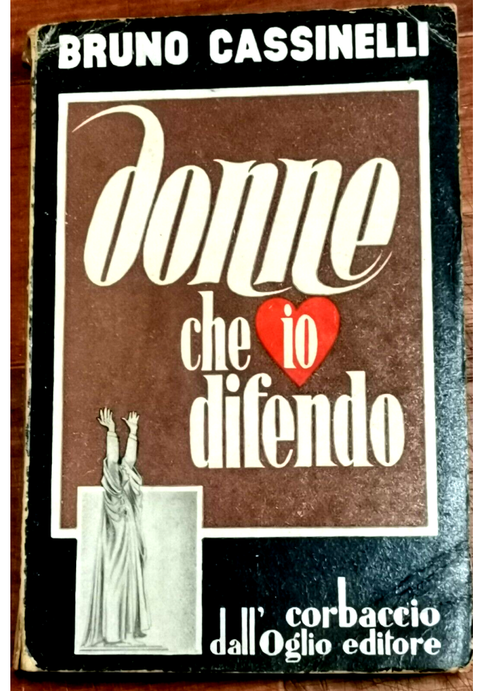 DONNE CHE IO DIFENDO di Bruno Cassinelli 1951 libro arringhe tribunale diritto