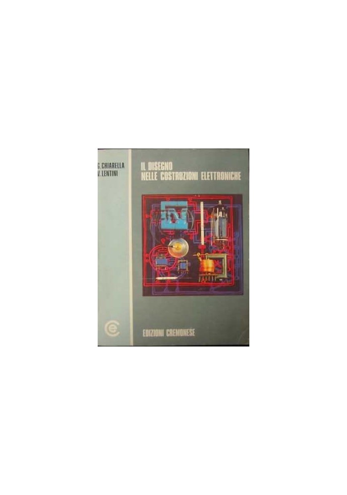 IL DISEGNO NELLE COSTRUZIONI ELETTRONICHE di Chiarella e Lentini 1984 Cremonese