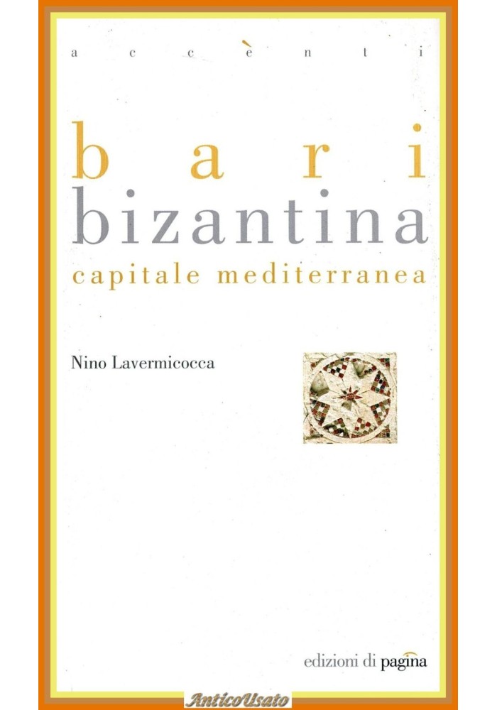 BARI BIZANTINA CAPITALE MEDITERRANEA di Nino Lavermicocca 2003 Pagina Libro