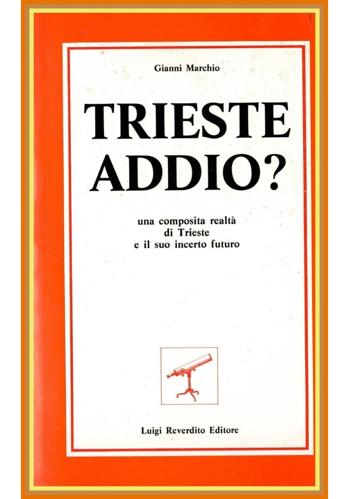 TRIESTE ADDIO ? di Gianni Marchio 1984 Reverdito Libro UNA COMPOSITA REALTÀ