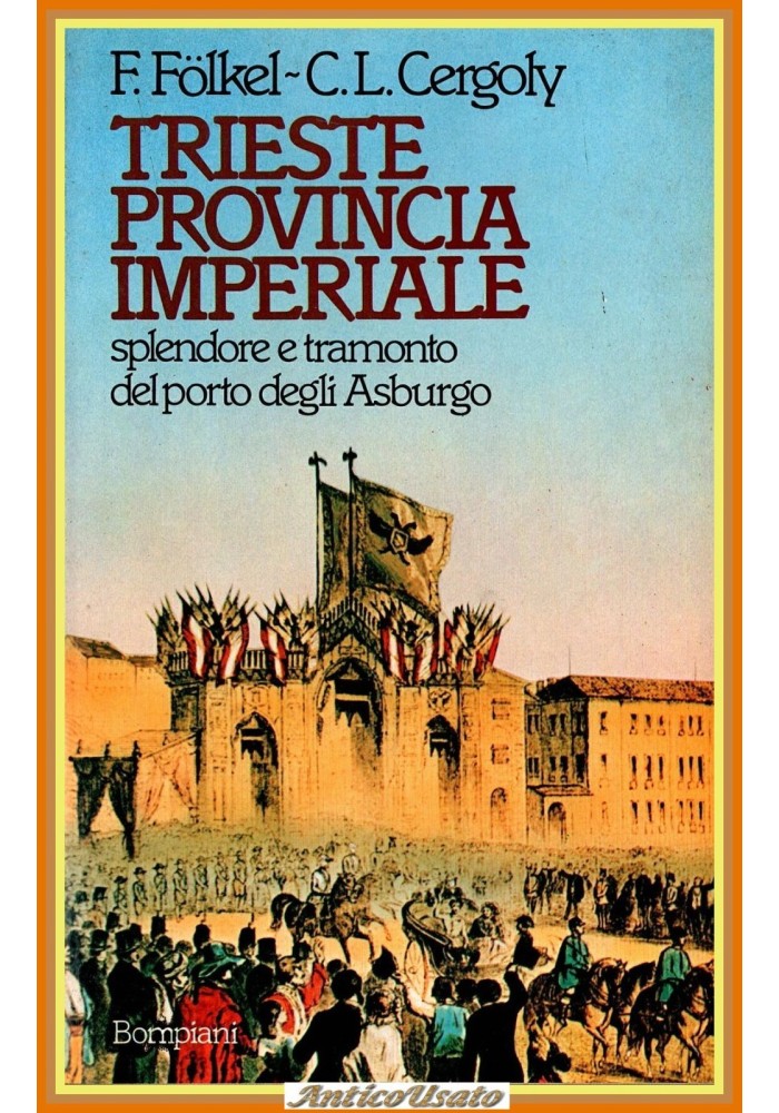 TRIESTE PROVINCIA IMPERIALE di F Folken C L Cergoly 1983 Bompiani Libro Asburgo