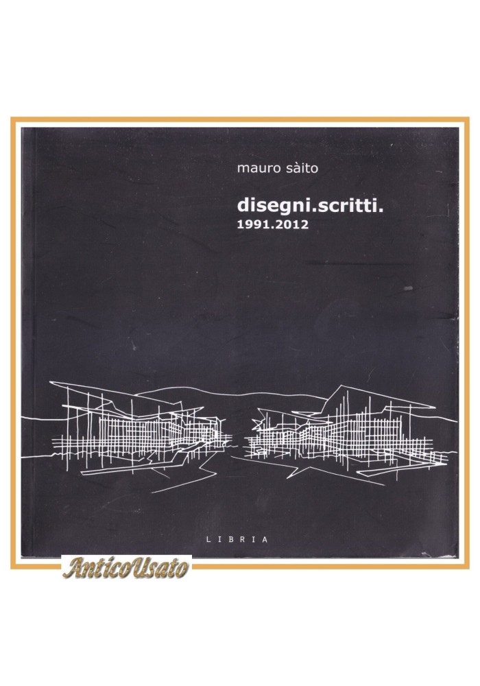 DISEGNI SCRITTI 1991 2012 di Mauro Saito - Libria libro architettura