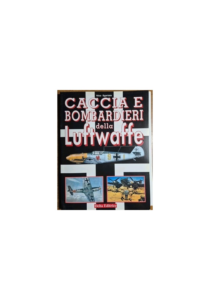 CACCIA E BOMBARDIERI DELLA LUFTWAFFE di Nico Sgarlato 1995 Delta editrice libro