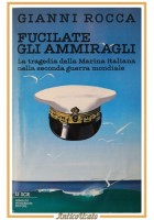 FUCILATE GLI AMMIRAGLI di Gianni Rocca 1987 Mondadori Libro marina italiana 2 WW