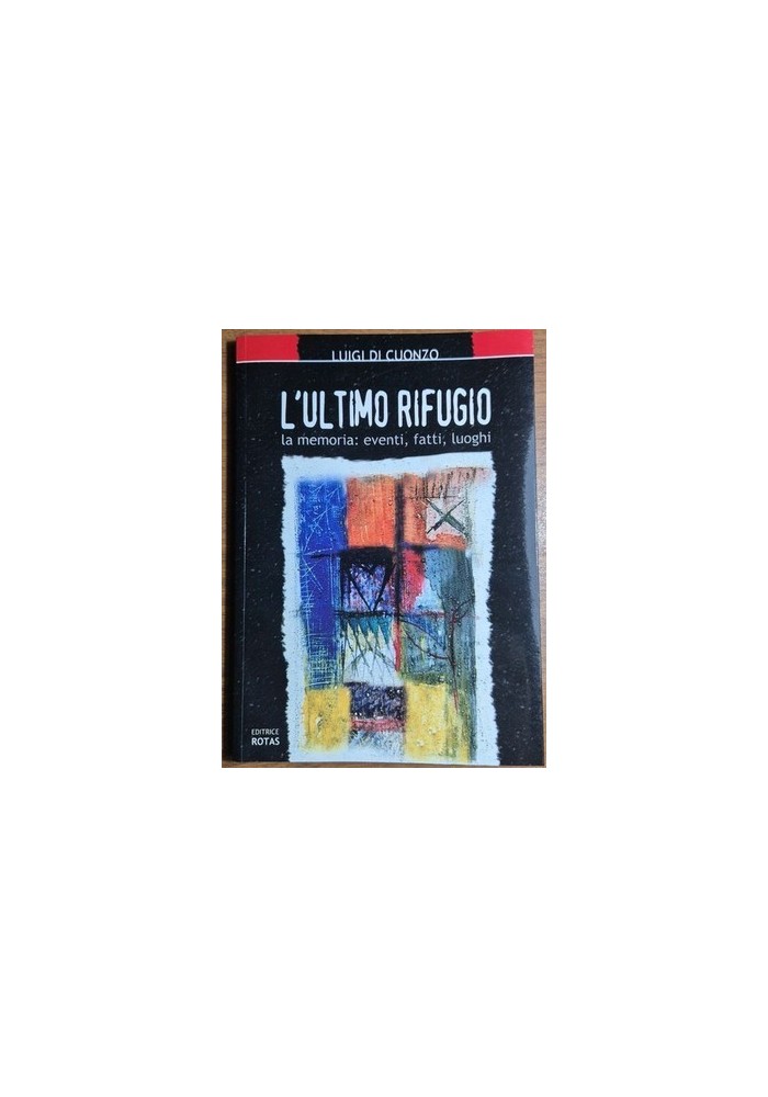 L’ULTIMO RIFUGIO MEMORIA EVENTI FATTI LUOGHI Luigi Di Cuonzo 2006 Barletta Libro