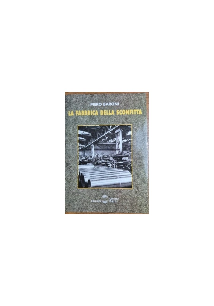LA FABBRICA DELLA SCONFITTA di Piero Baroni 1997 Edizioni settimo sigillo Libro