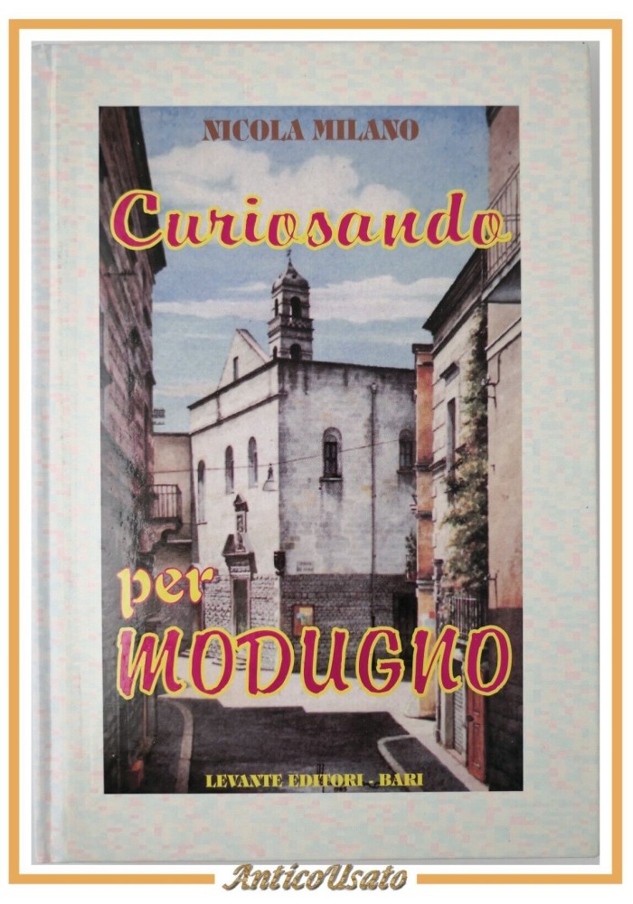 CURIOSANDO PER MODUGNO di Nicola Milano 1997 Levante Editori Libro Storia Locale