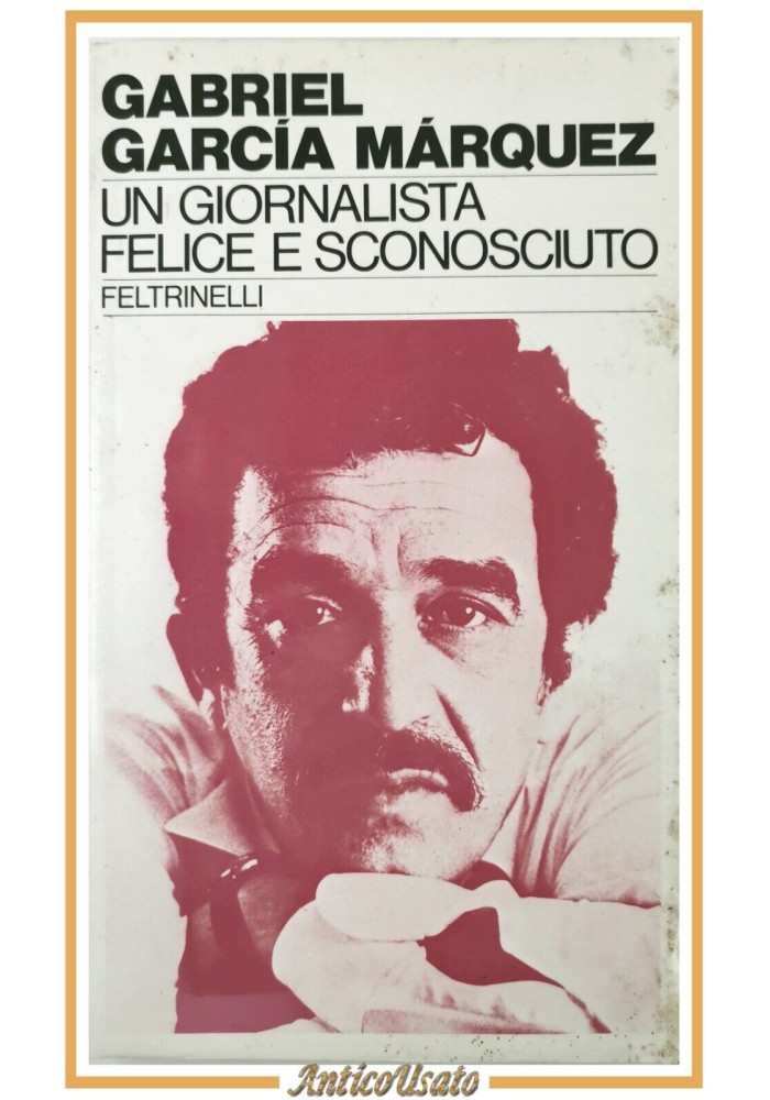 UN GIORNALISTA FELICE E SCONOSCIUTO di Gabriel Garcia Marquez 1982 Feltrinelli