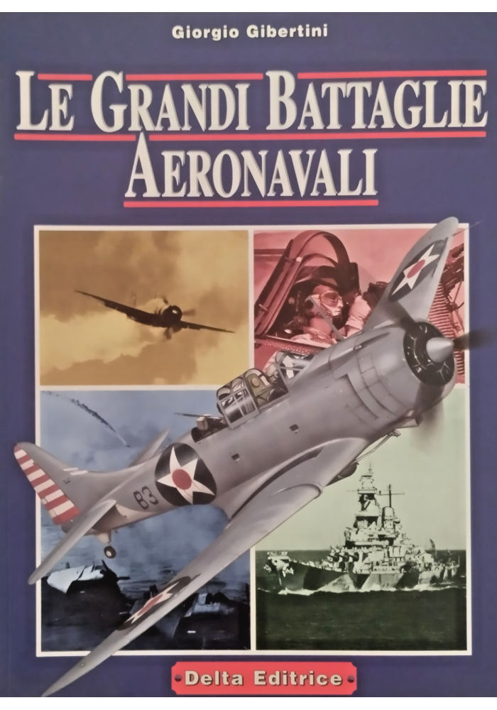 LE GRANDI BATTAGLIE AERONAVALI di Giorgio Gibertini 1998 Delta Libro
