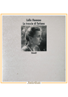 LA TRECCIA DI TATIANA Lalla Romano 1986 Einaudi Libro fotografie Antonio Ria I e