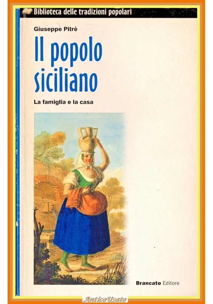 IL POPOLO SICILIANO LA FAMIGLIA E LA CASA di Giuseppe Pitrè 2002 Brancato Libro