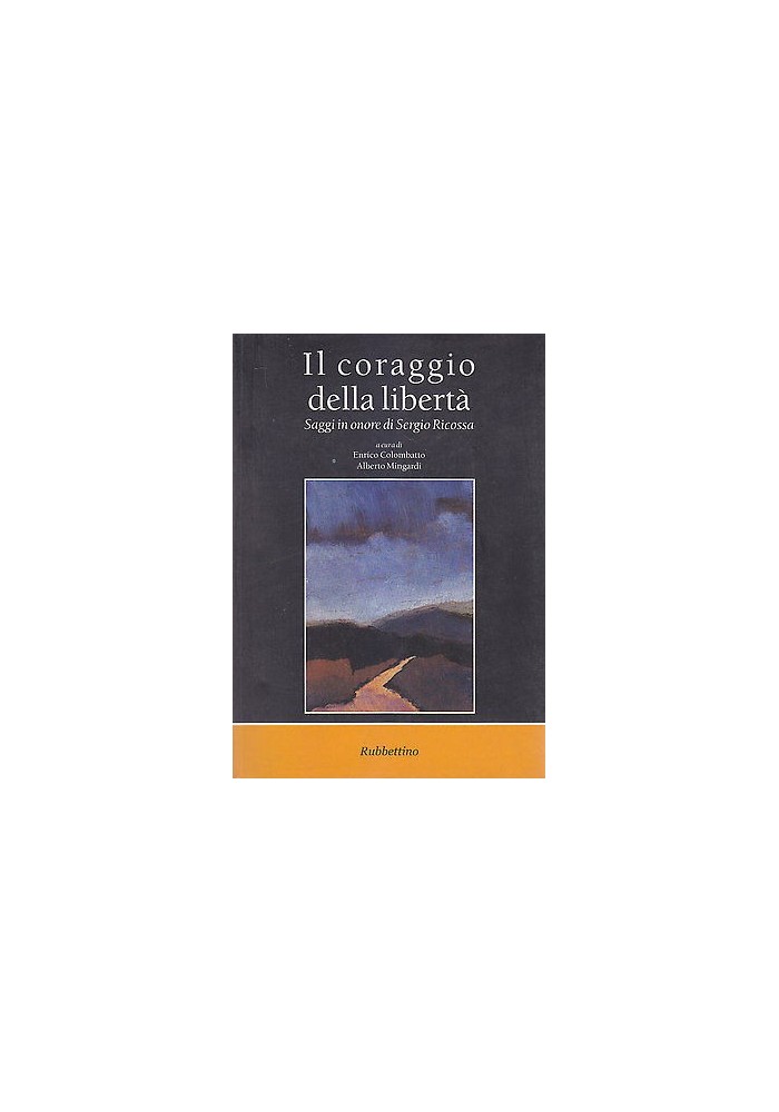IL CORAGGIO DELLA LIBERTÀ SAGGI IN ONORE DI SERGIO RICOSSA