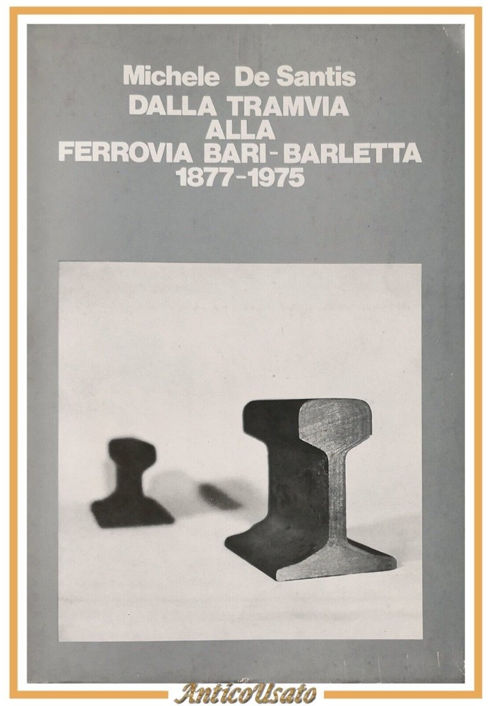DALLA TRAMVIA ALLA FERROVIA BARI BARLETTA 1877 1975 di Michele De Santis Libro