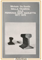 DALLA TRAMVIA ALLA FERROVIA BARI BARLETTA 1877 1975 di Michele De Santis Libro