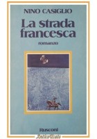 LA STRADA FRANCESCA di Nino Casiglio 1980 Rusconi libro romanzo I edizione