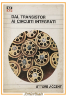 DAL TRANSISTOR AI CIRCUITI INTEGRATI di Ettore Accenti 1969 Edizioni CD Libro