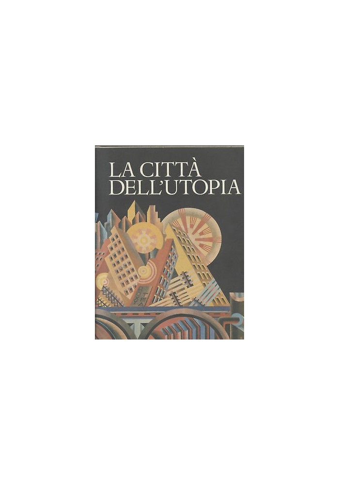 LA CITTA' DELL'UTOPIA Da città ideale a città del III millennio Scheiwiller 1999