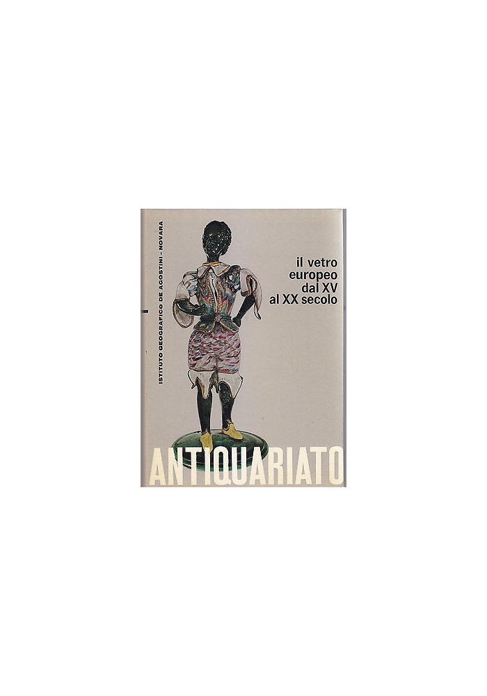 IL VETRO EUROPEO DAL XV AL XX SECOLO ANTIQUARIATO di Giovanni Mariacher 1964