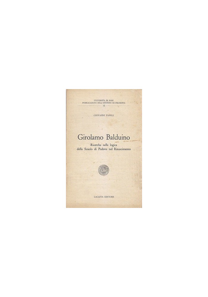 GIROLAMO BALDUINO RICERCHE SULLA LOGICA DELLA SCUOLA DI PADOVA NEL RINASCIMENTO