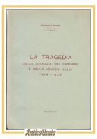 LA TRAGEDIA DELLA DALMAZIA DEL CARNARO E VENEZIA GIULIA di Rodolfo Romei Libro