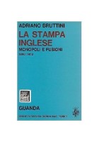 LA STAMPA INGLESE monopoli e fusioni 1890-1972 di Adriano Bruttini -giornalismo