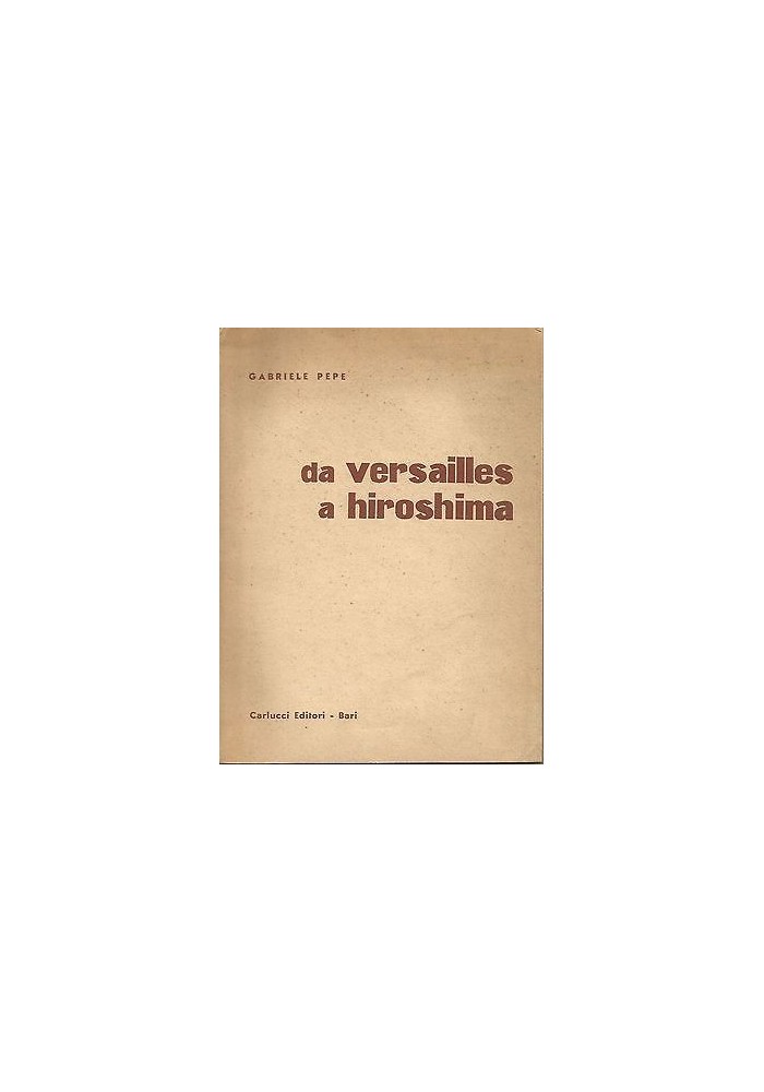 DA VERSAILLES A HIROSHIMA di Gabriele Pepe - Carlucci editore 1957