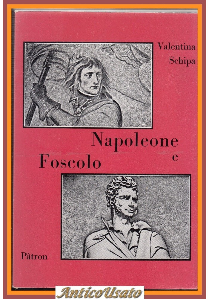 NAPOLEONE E FOSCOLO di Valentina Schipa 1969 Patron libro biografia storia