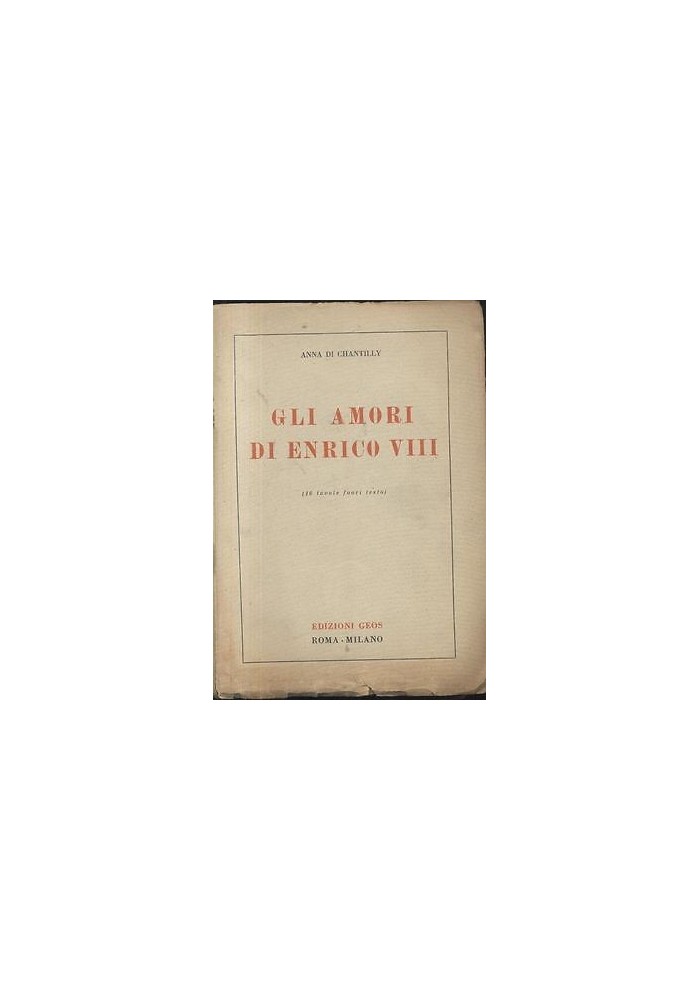 GLI AMORI DI ENRICO VIII - Anna Di Chantilly 1944 Edizioni GEOS libro biografia
