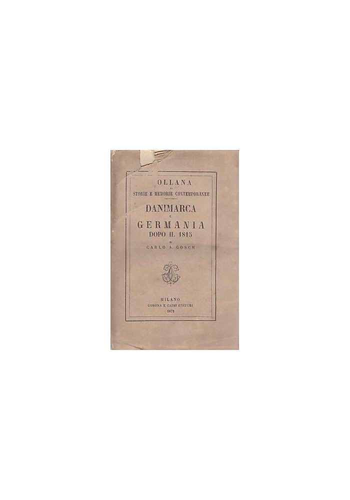 DANIMARCA E GERMANIA DOPO IL 1815 di Carlo Gosch 1872 Corona Caimi Libro Antico