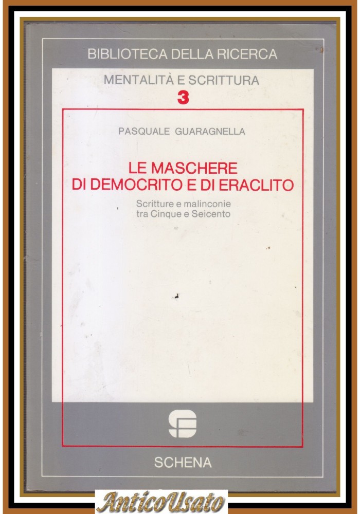 LE MASCHERE DI DEMOCRITO E ERACLITO di Pasquale Guaragnella 1990 Schena editore