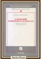 LE MASCHERE DI DEMOCRITO E ERACLITO di Pasquale Guaragnella 1990 Schena editore