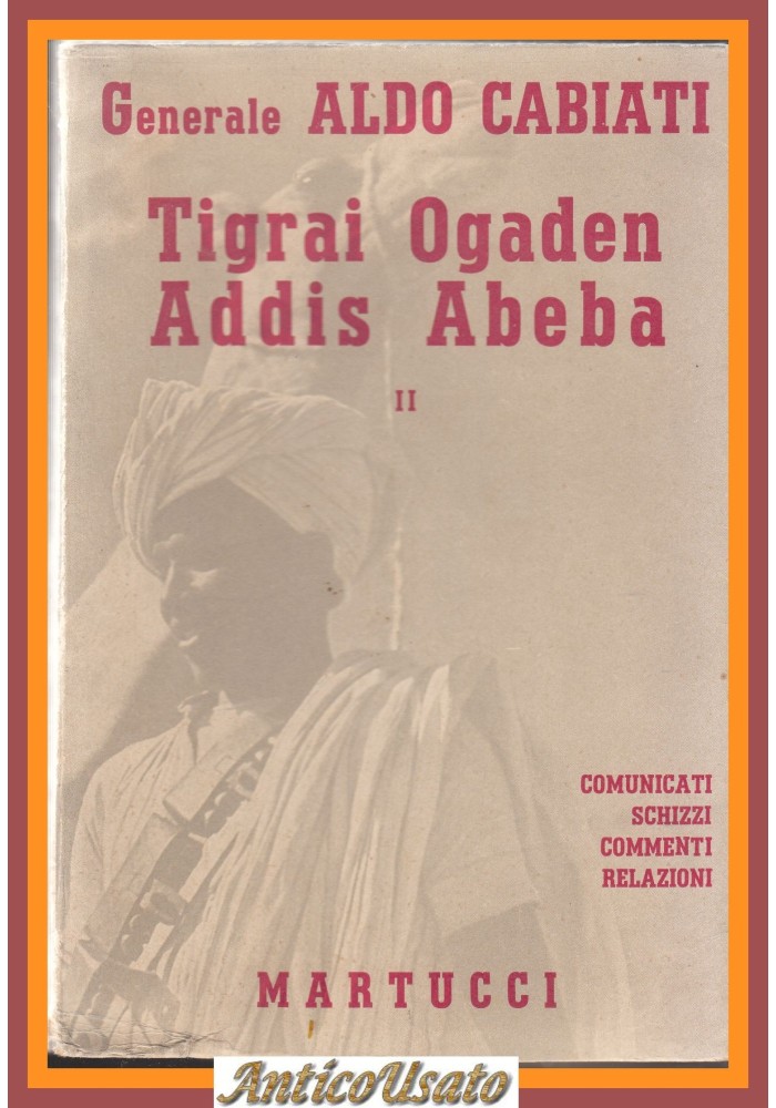 TIGRAI OGADEN ADDIS ABEBA di Aldo Cabiati generale 1936 Martucci Libro comunicat