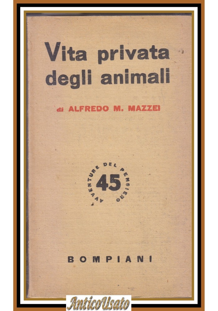 VITA PRIVATA DEGLI ANIMALI di Alfredo M. Mazzei 1945 Bompiani editore Libro